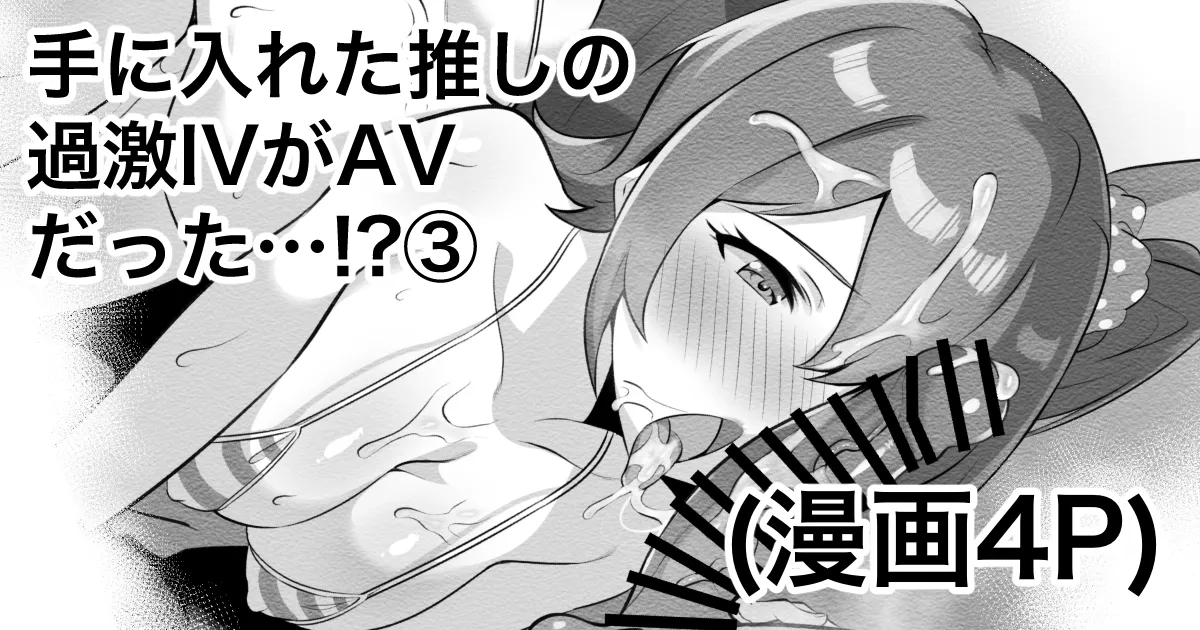 手に入れた推しの過激IVがAVだった…⁉③